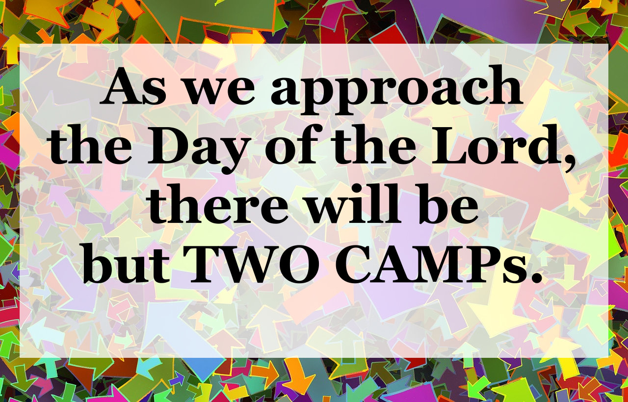 As We Approach the Day of the Lord, There Will Be Two Camps.