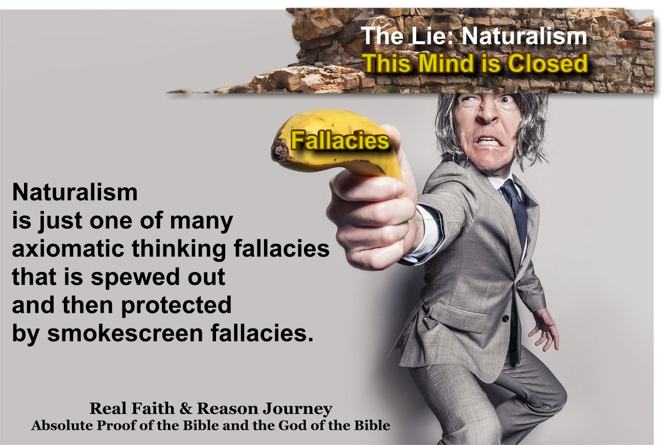 Naturalism is just one of many axiomatic thinking fallacies that is spewed out and then protected by smokescreen fallacies.