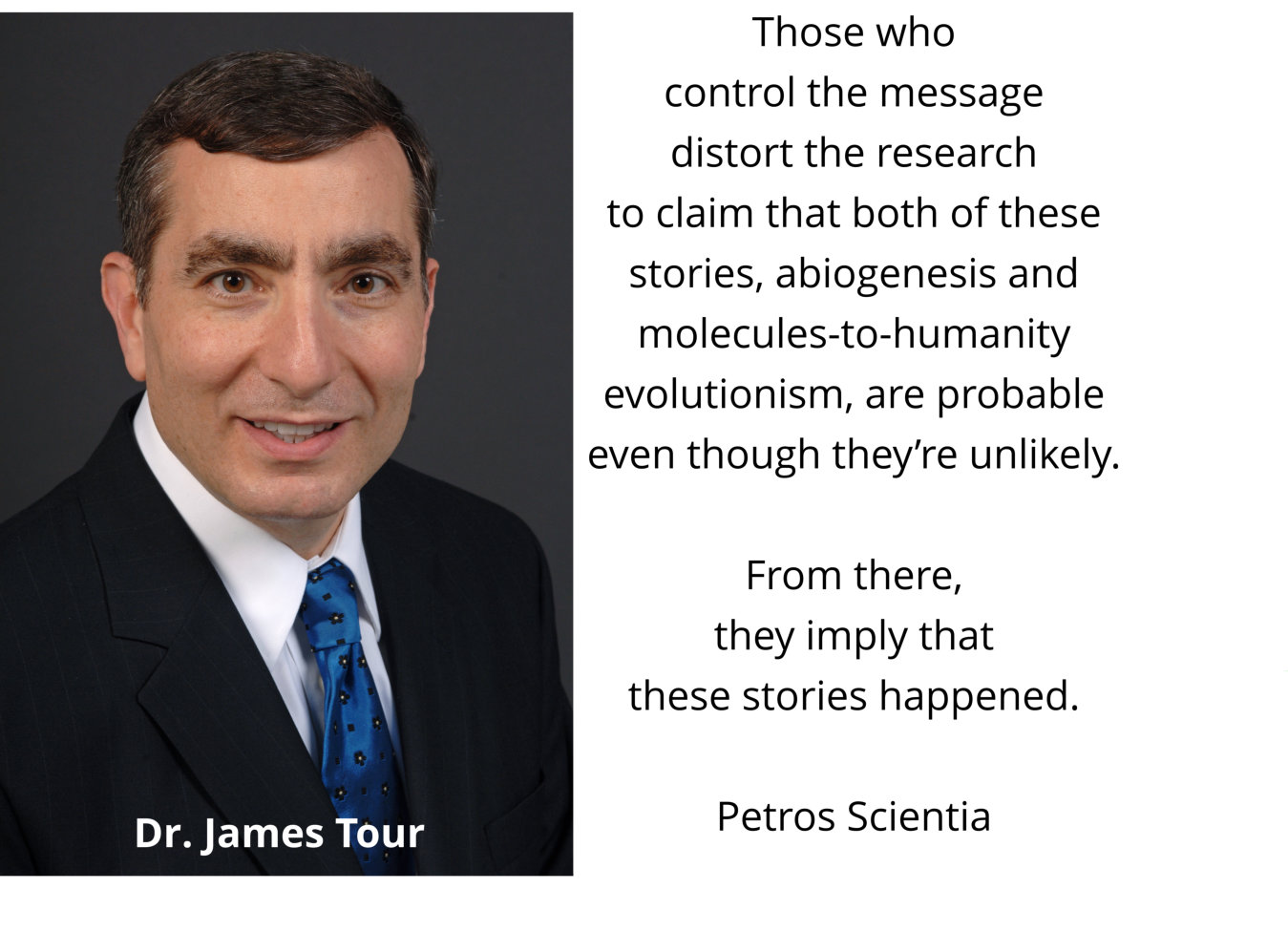 Those who control the message distort the research to claim that both of these stories, abiogenesis and molecules-to-humanity evolutionism, are probable even though they’re unlikely.