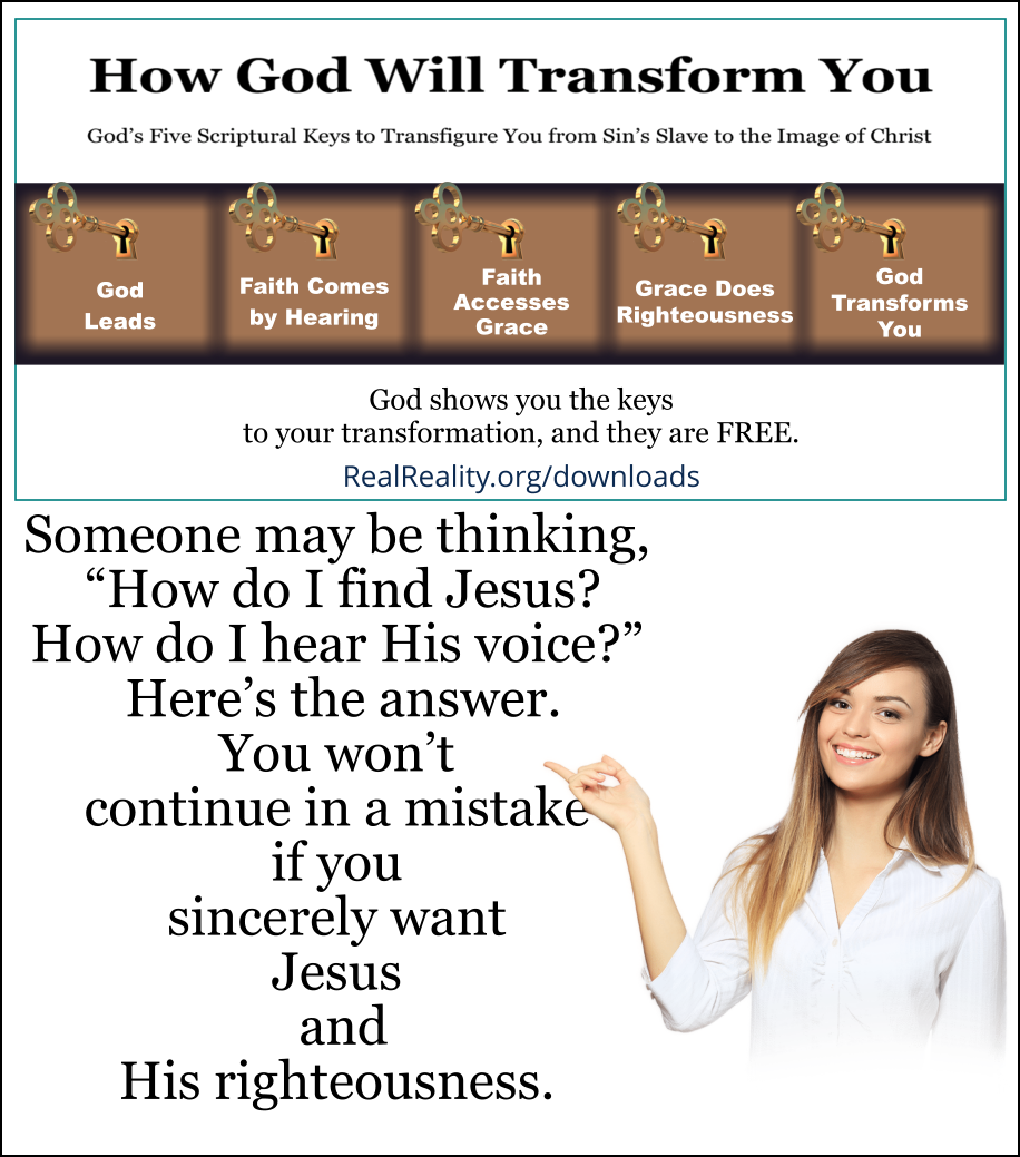 Finding Jesus and hearing His voice. You won’t continue in a mistake if you sincerely want Jesus and His righteousness.