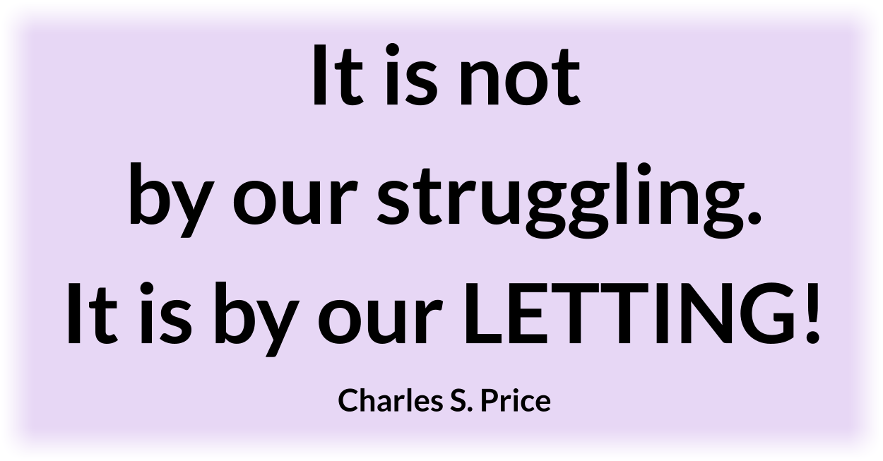 It is not by our struggling. It is by our LETTING! Charles S. Price
