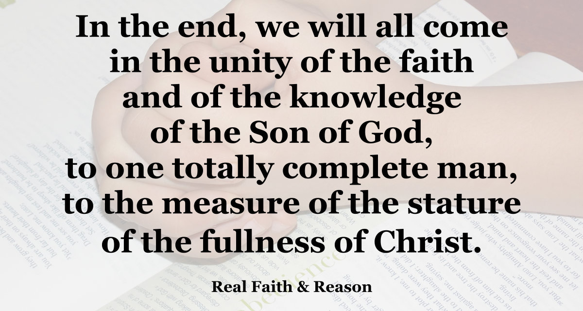 We will all come in the unity of the faith and of the knowledge of the Son of God