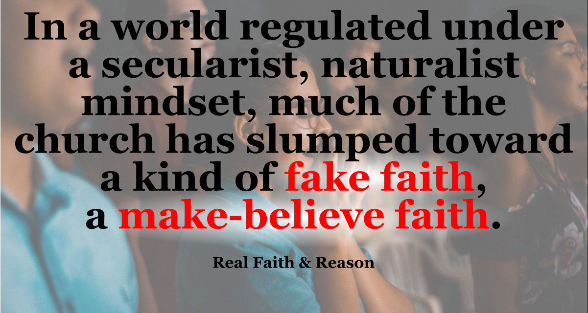 The church has slumped toward a kind of fake faith, a make-believe faith.