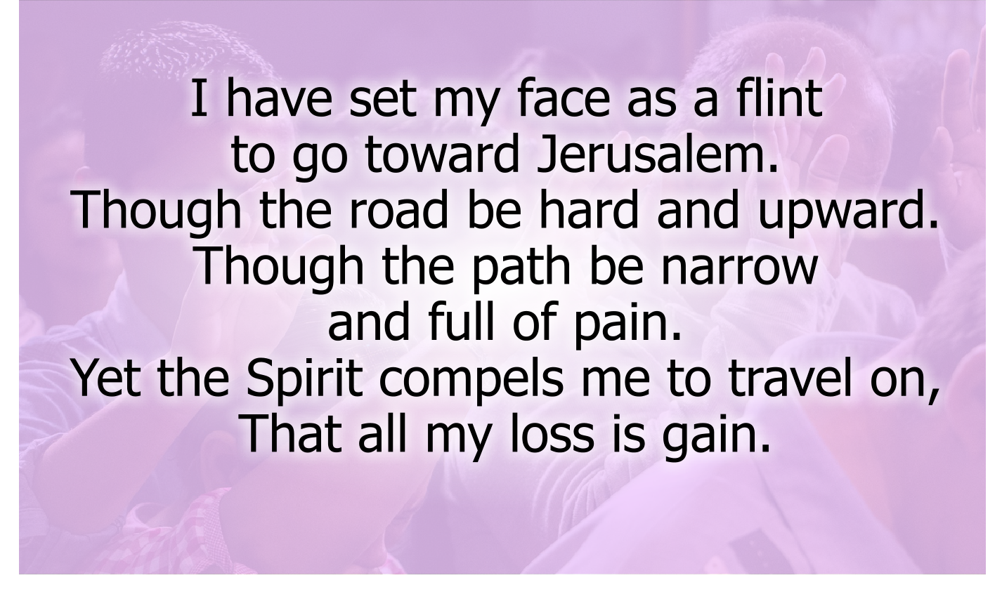I have set my face as a flint to go toward Jerusalem. 
