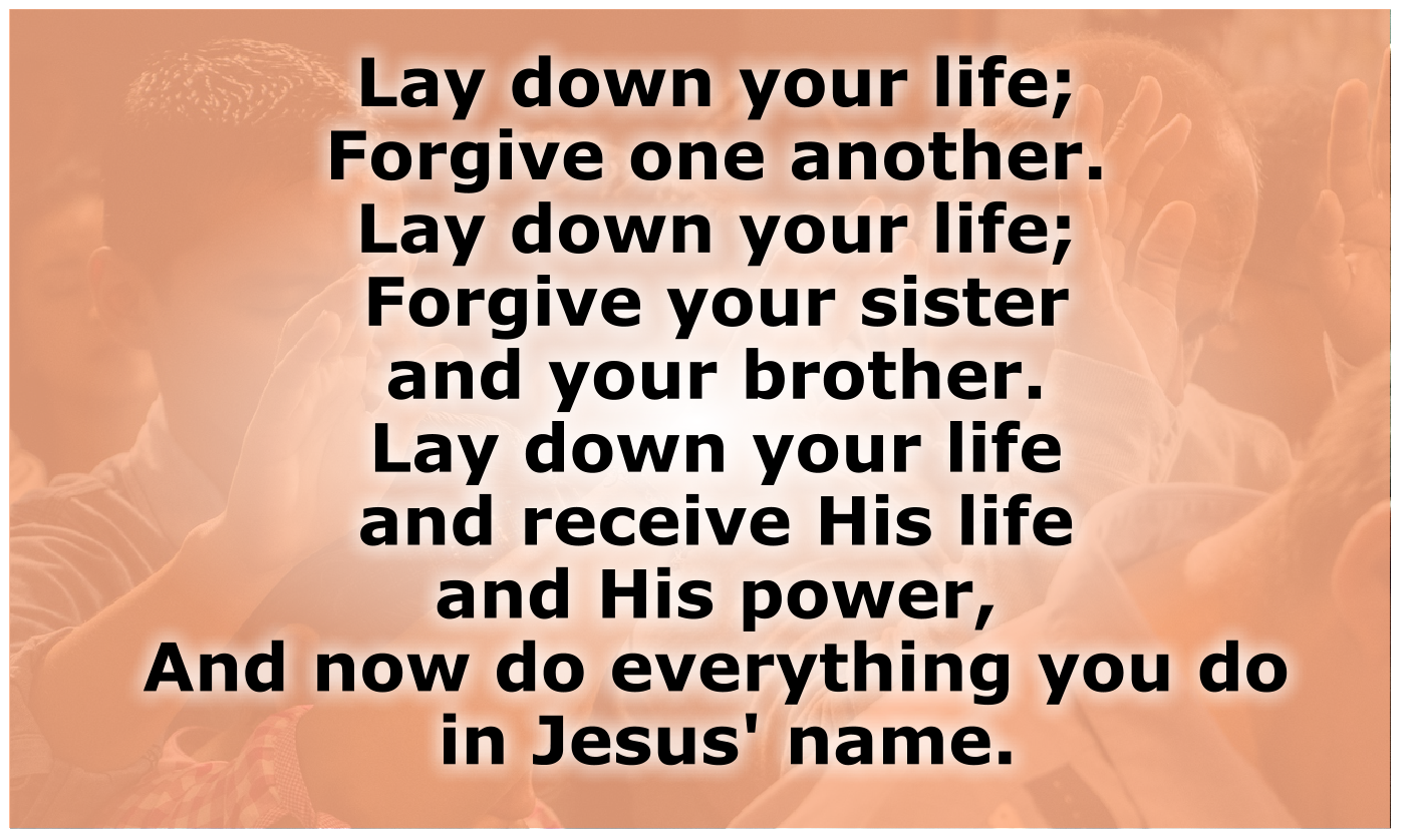 Lay down your life; Forgive one another. 