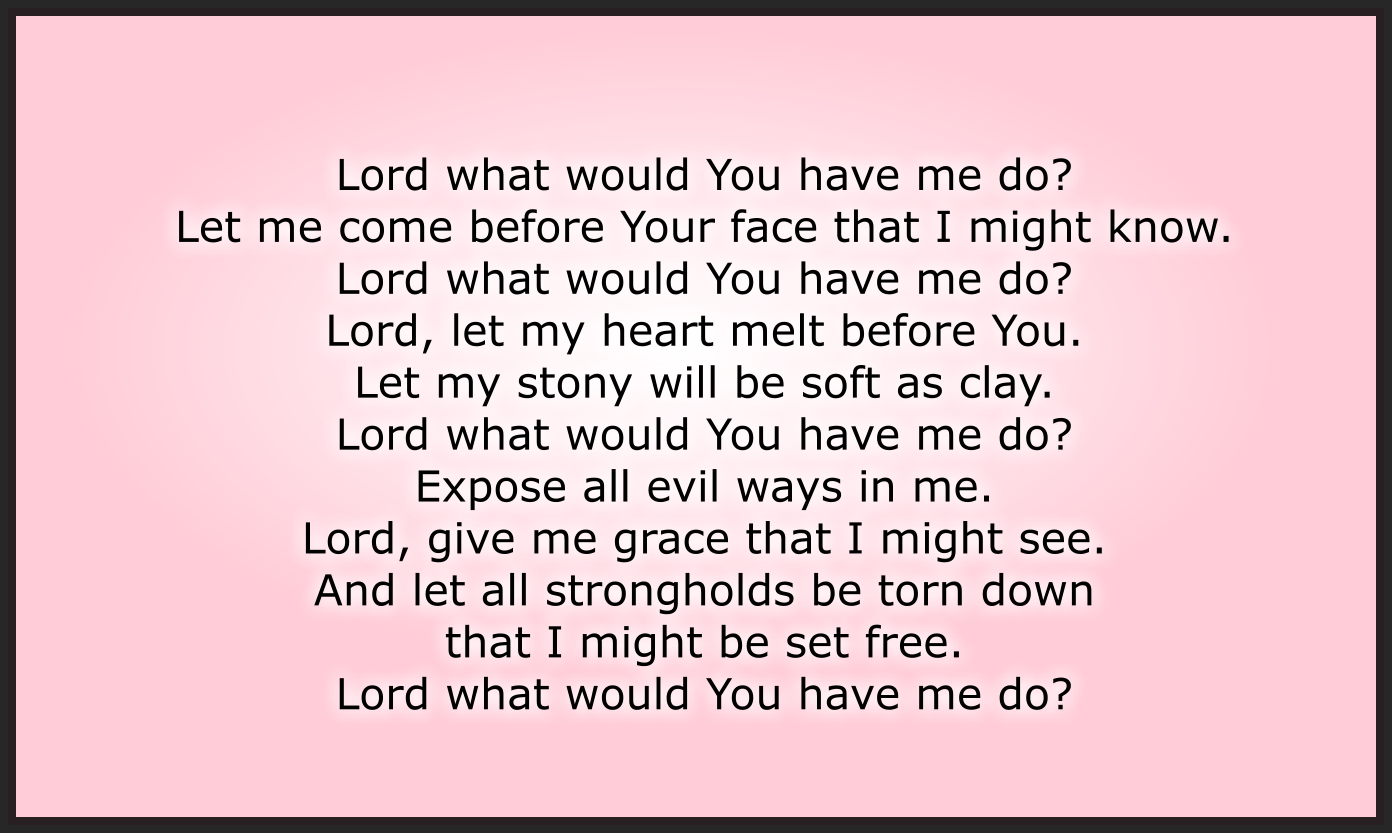 LORD WHAT WOULD YOU HAVE ME DO?