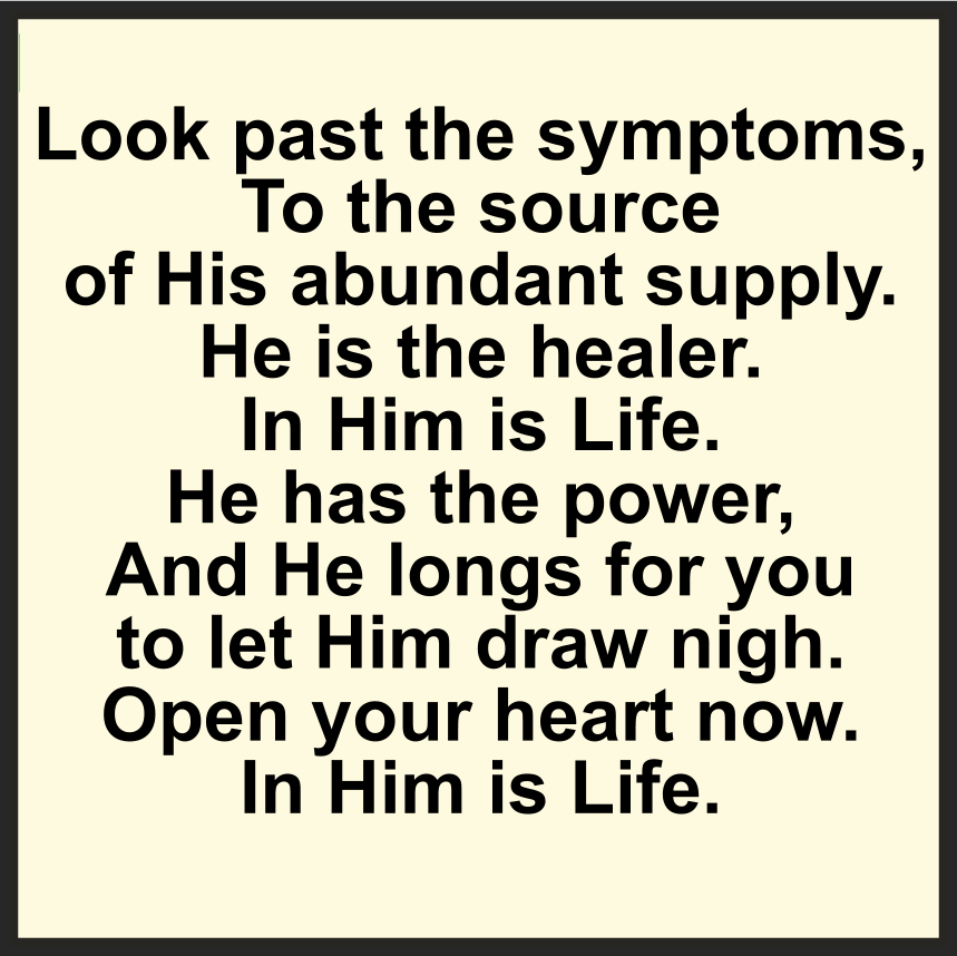 LOOK PAST THE SYMPTOMS TO THE SOURCE OF HIS ABUNDANT SUPPLY