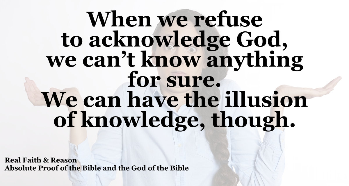 When we refuse to acknowledge God, we can’t know anything for sure.