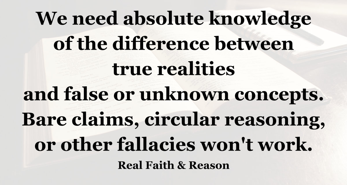 We need absolute knowledge of the difference between true realities and false or unknown concepts.