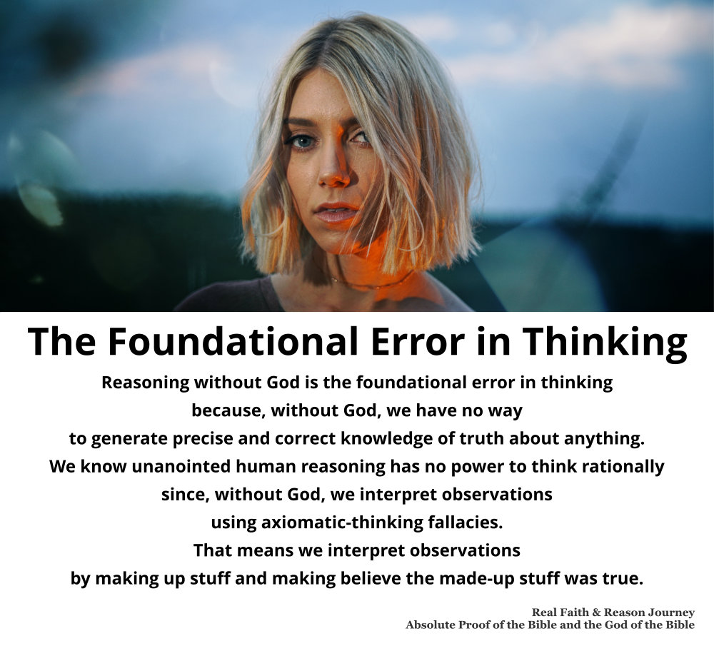 The foundational error in thinking is reasoning without God’s divine revelation, the only Source of truth.