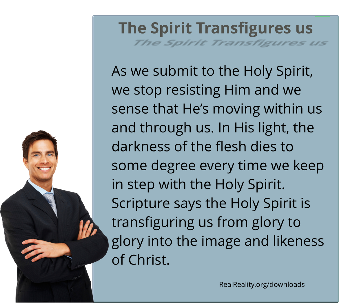 The Spirit transfigures us. As we submit to the Holy Spirit, we stop resisting Him and we sense that he’s moving within us and through us.