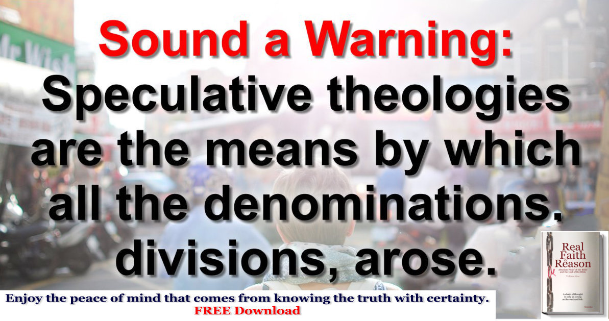 Sound a warning. Speculative theologies are the means by which all denominations, divisions, arose.