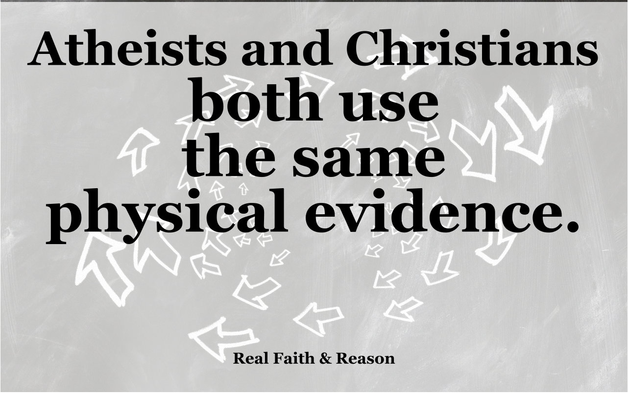 Atheists and Christians both use the same physical evidence. All atheists interpret the evidence using their preconceptions. Some Christians, but not all, interpret the evidence based on their ongoing communication with the Holy Spirit and the divine revelation that comes from Him.
