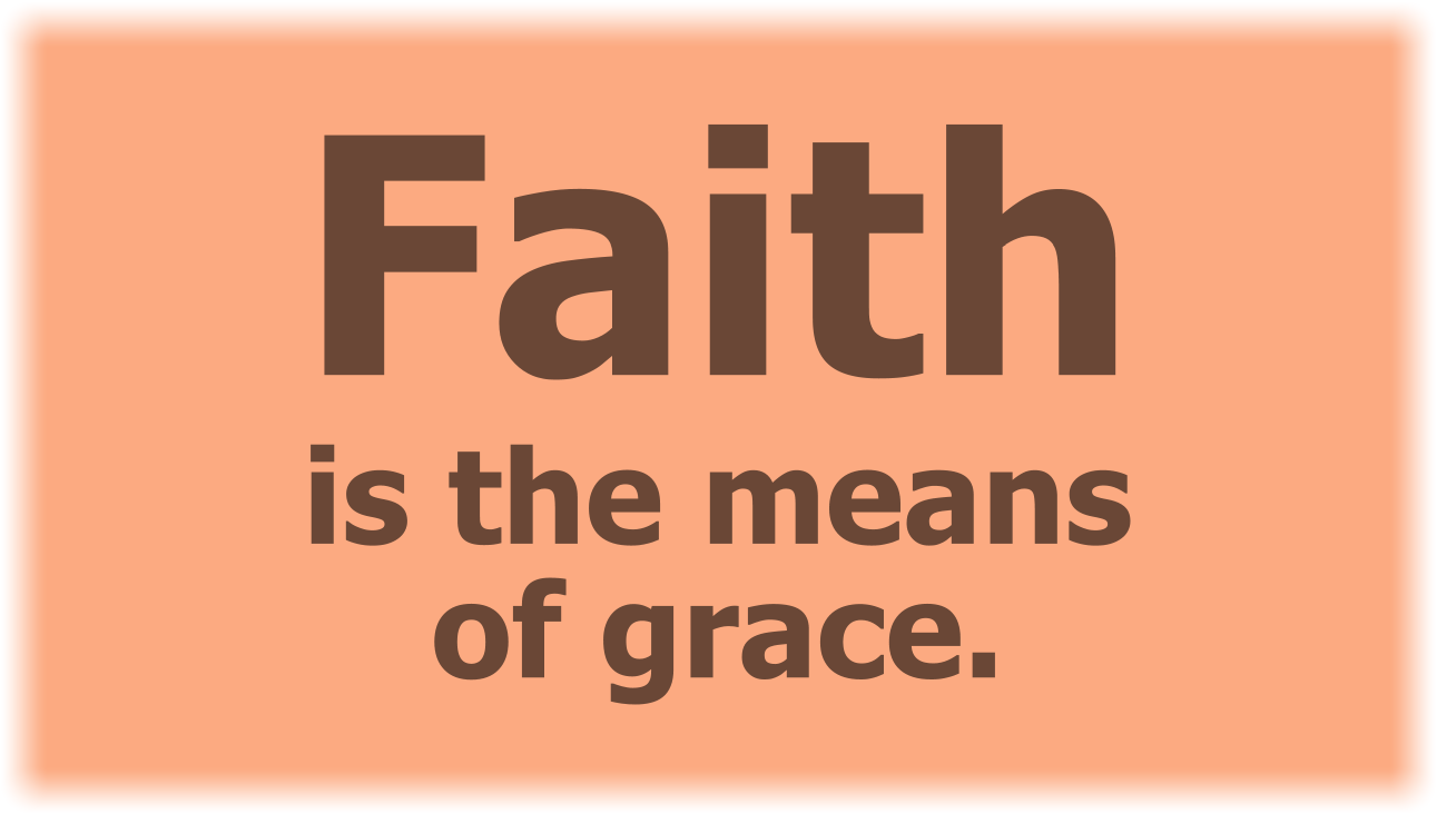 Faith is the means of grace.