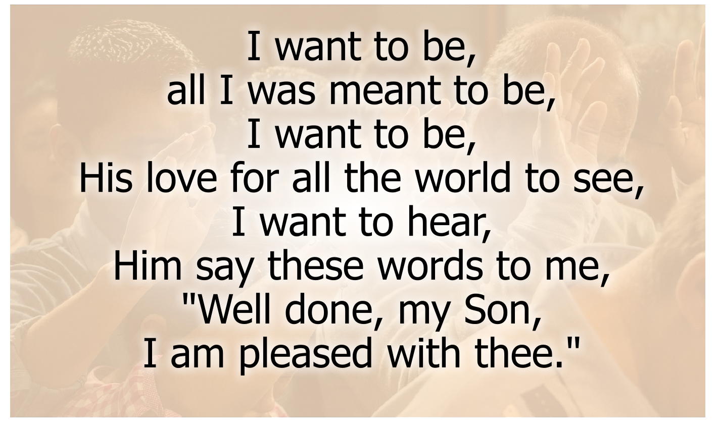 I want to be, all I was meant to be, 