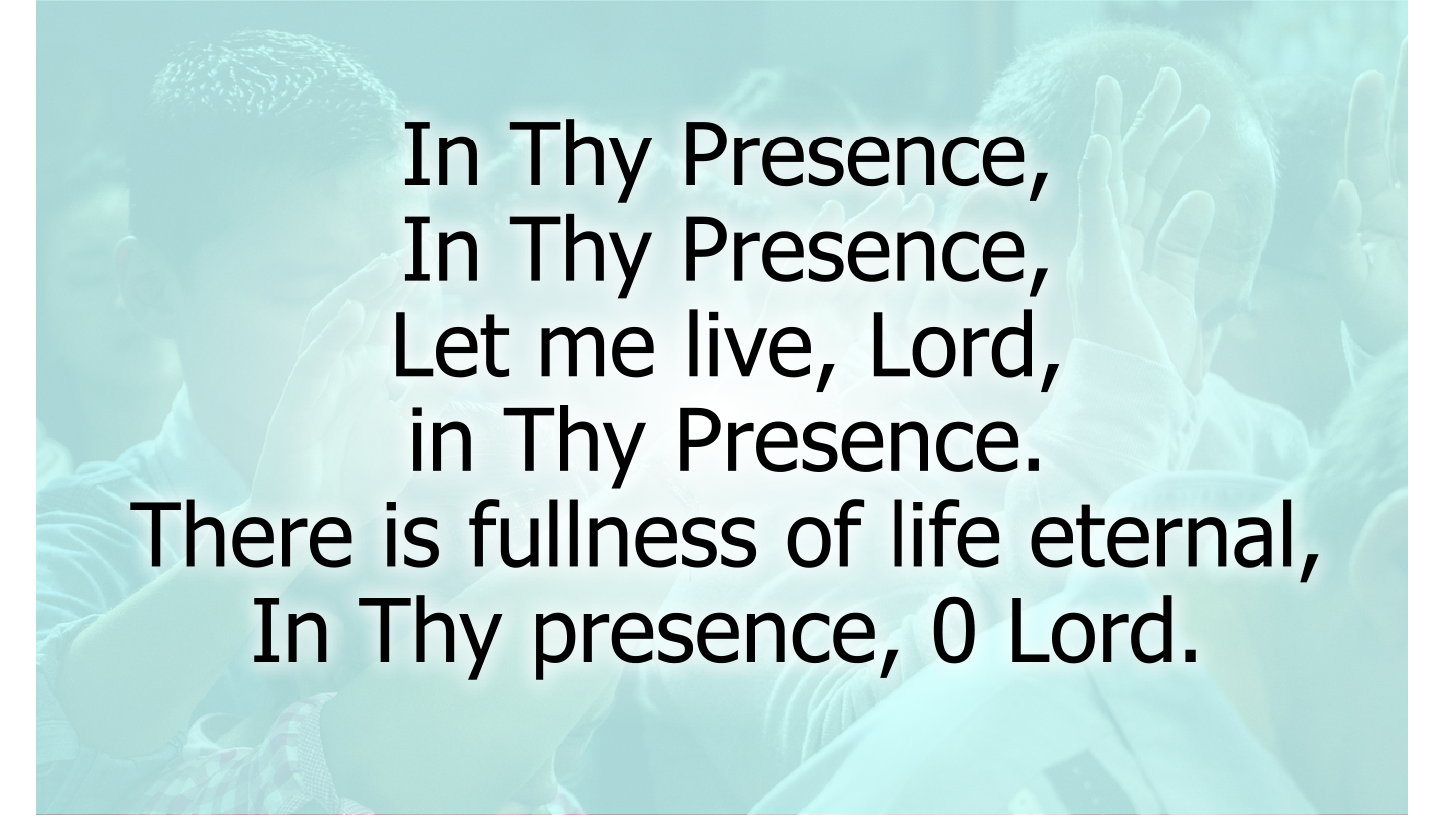 In Thy Presence, In Thy Presence,
Let me live, Lord, in Thy Presence.