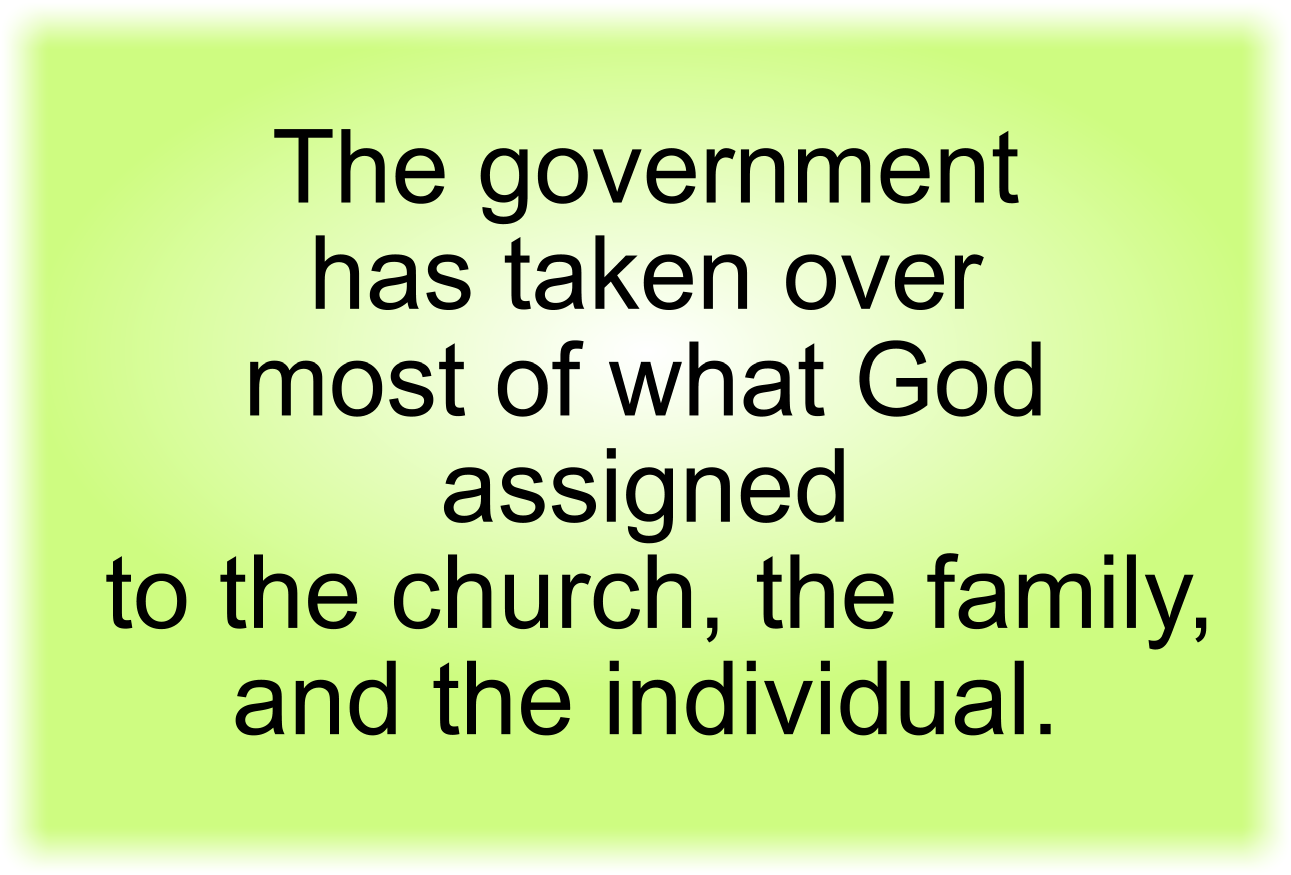 The government has taken over most of what God assigned to the church, the family, and the individual. 