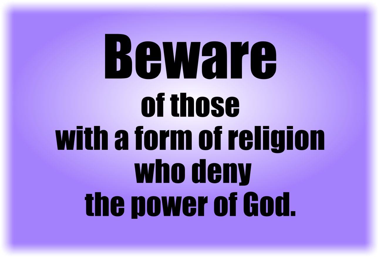 Beware of those with a form of religion who deny the power of God.