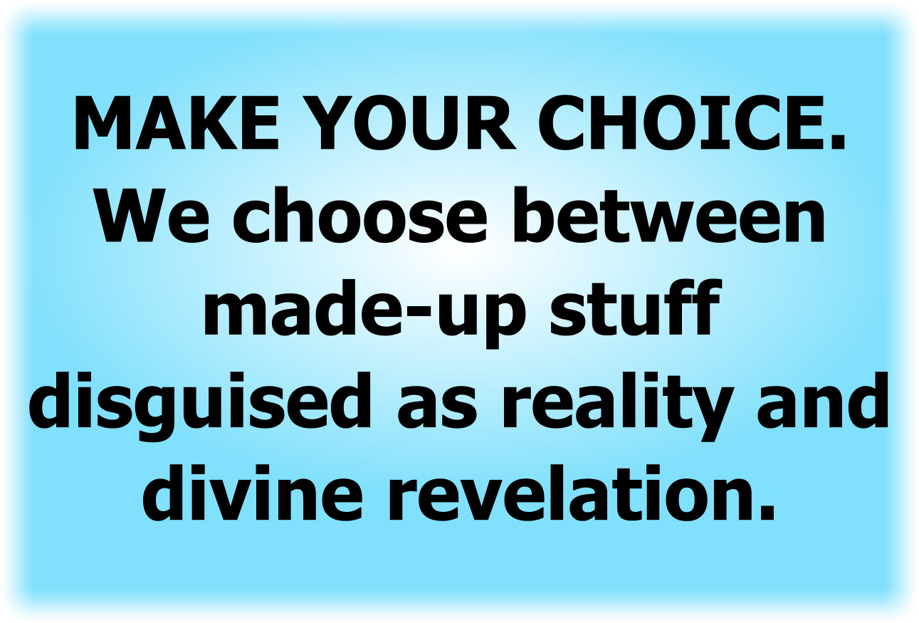We choose between made-up stuff disguised as reality and divine revelation.