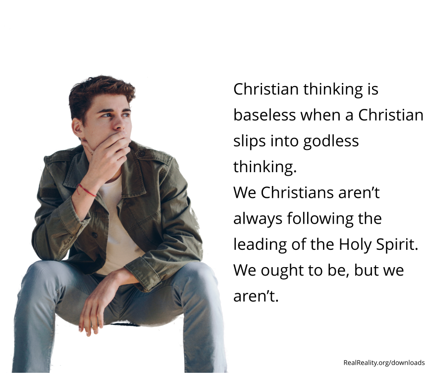 Christian thinking is baseless when a Christian slips into godless thinking.