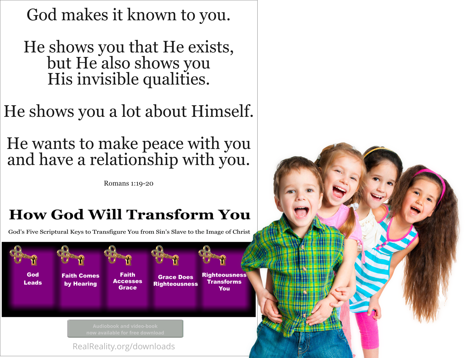 God makes it known to you. He shows you that He exists, but He also shows you His invisible qualities. He shows you a lot about Himself.