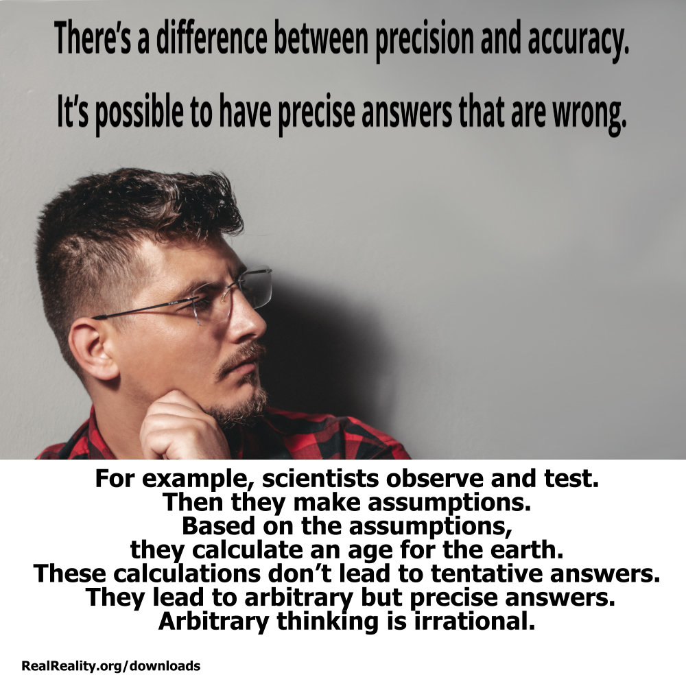 There’s a difference between precision and accuracy. It’s possible to have precise answers that are wrong.