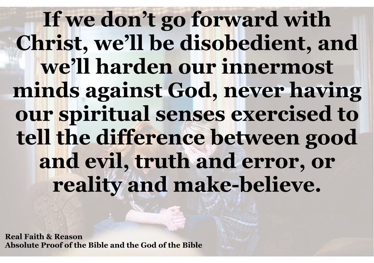 If we don’t go forward with Christ, we’ll be disobedient, and we’ll harden our innermost minds against God.