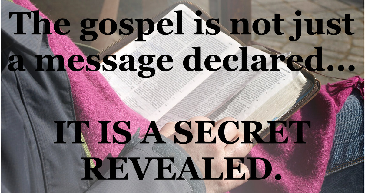 The gospel is not just a message declared. It is a secret revealed.