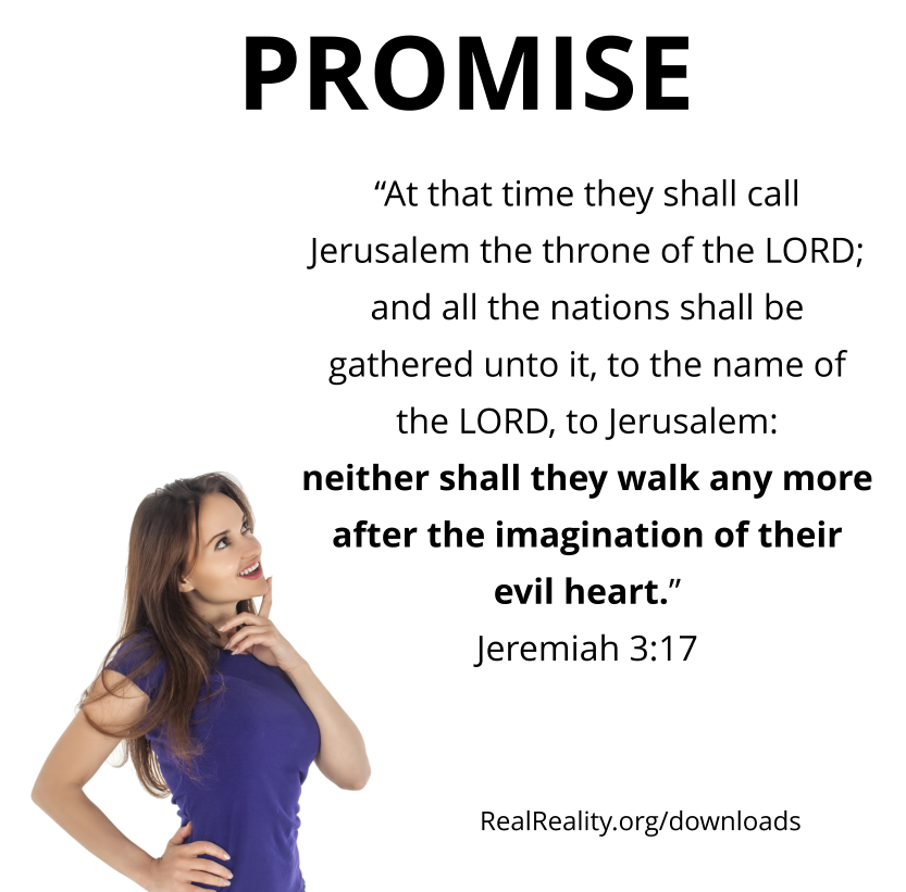 Promise: Neither shall they walk any more after the imagination of their evil heart.