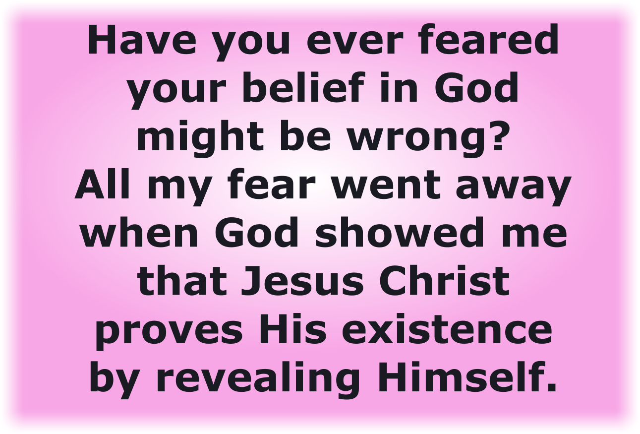 Have you ever feared your belief in God might be wrong?
