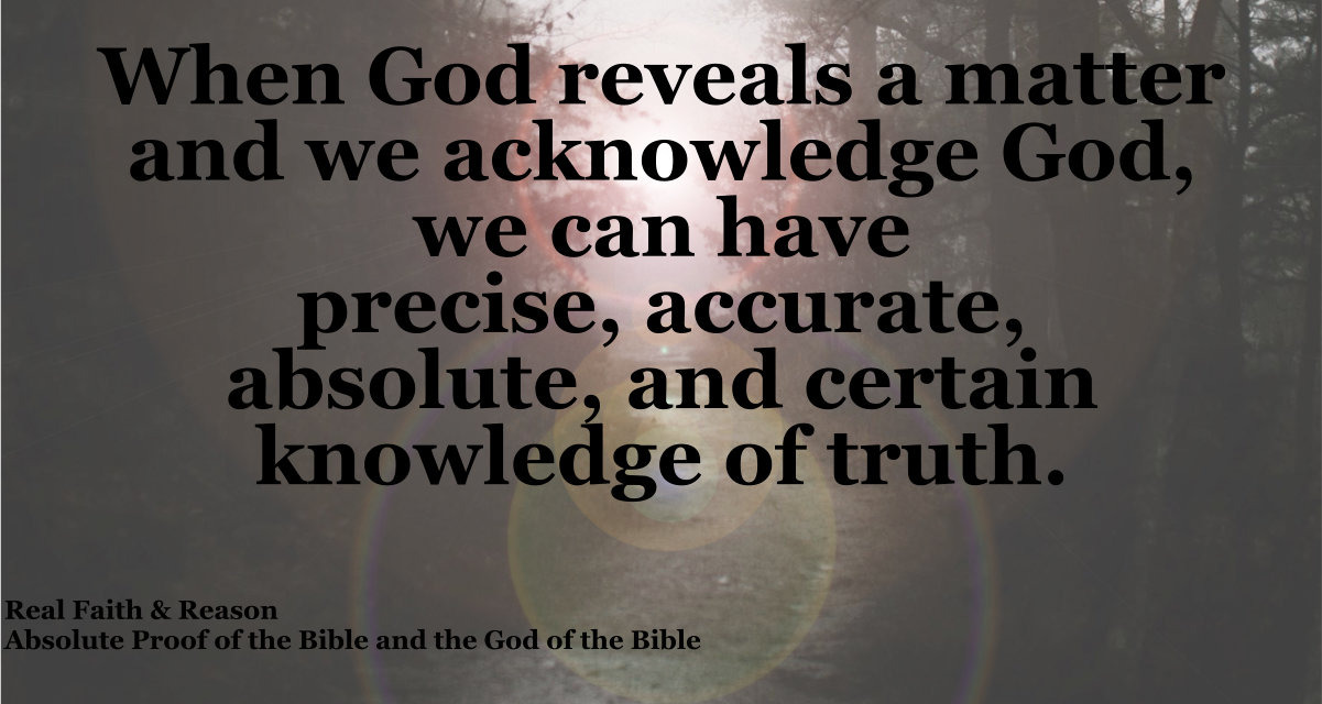 When God reveals a matter and we acknowledge God, we can have precise, accurate, absolute, and certain knowledge of truth.