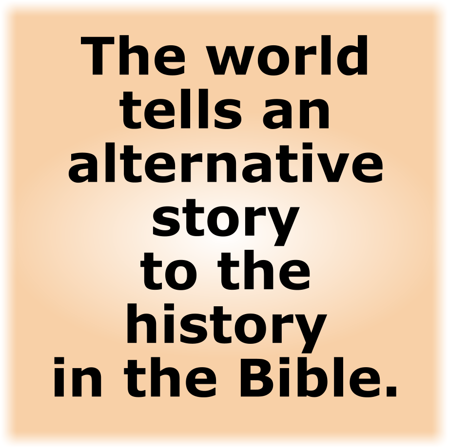 The world tells an alternative story to the history in the Bible.
