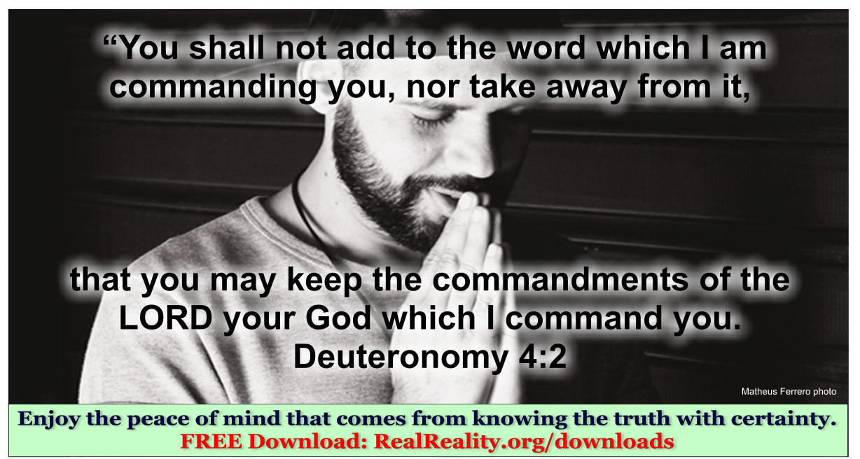 You shall not add to the word which I am commanding you nor take away from it.