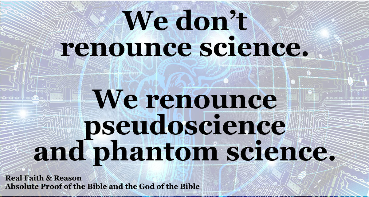 We don’t renounce science. We renounce pseudoscience and phantom science.