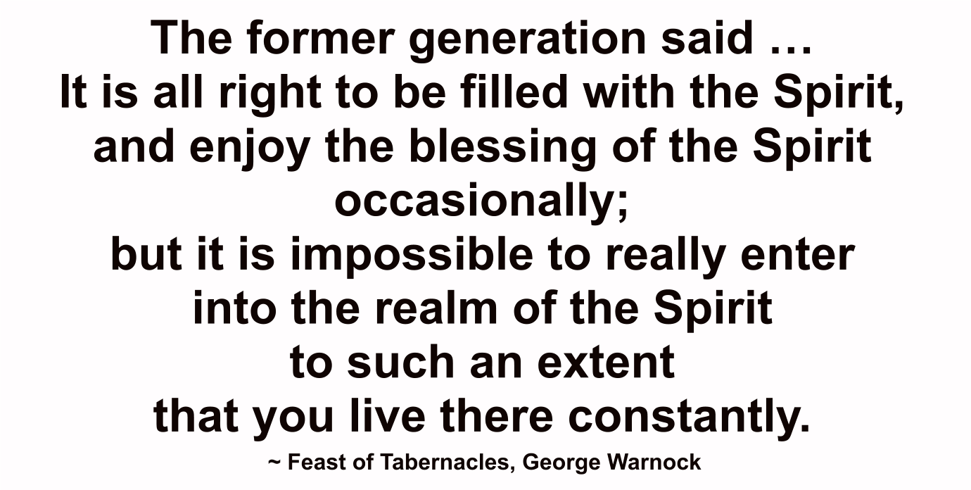 The former generation said it’s all right to be filled with the Spirit with all the blessings, but it’s impossible to enter into the realm of the Spirit and live there constantly.