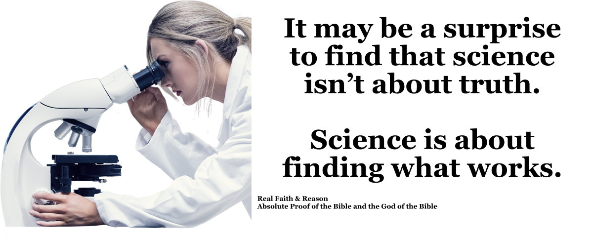 It may be a surprise to find that science isn’t about truth. It’s about trying to find something that works.