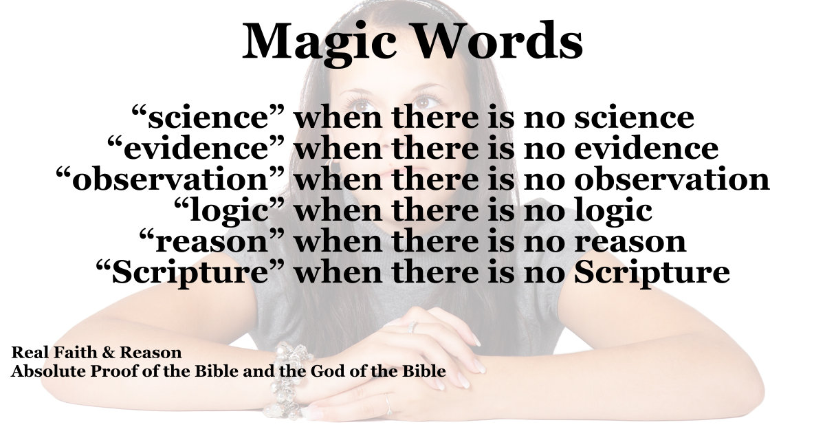 Magic Words Fallacy: “science,” “evidence,” “observation,” “logic,” “reason,” “Scripture.” 