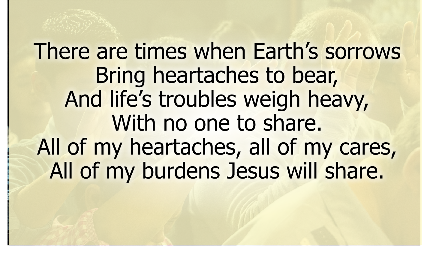 There are times when Earth’s sorrows
Bring heartaches to bear,
And life’s troubles weigh heavy,
With no one to share.