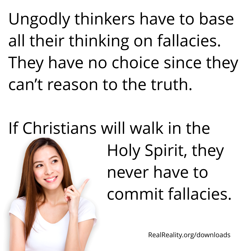 Ungodly thinkers have to base all their thinking on fallacies. They have no choice since they can’t reason to the truth.
