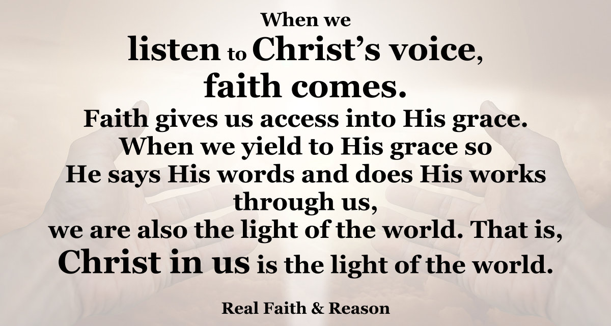 When we listen to Christ's voice, faith comes. Faith gives us access to His grace.
