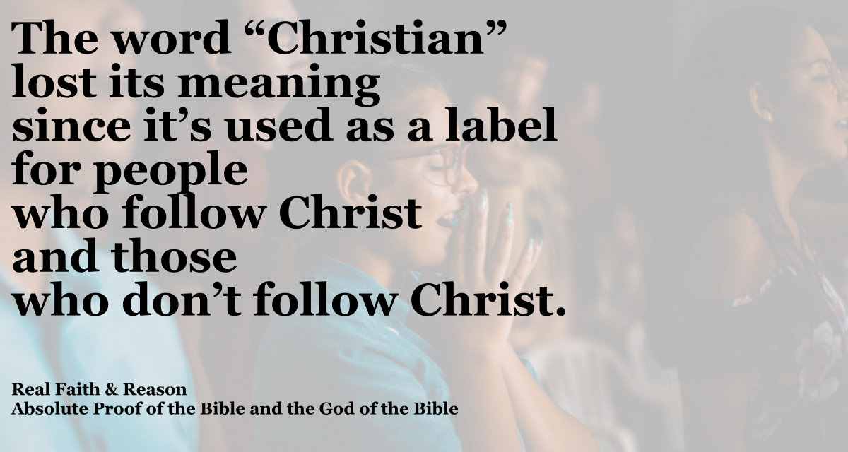 The word “Christian” lost its meaning since it’s used as a label for people who follow Christ and those who don’t follow Christ.