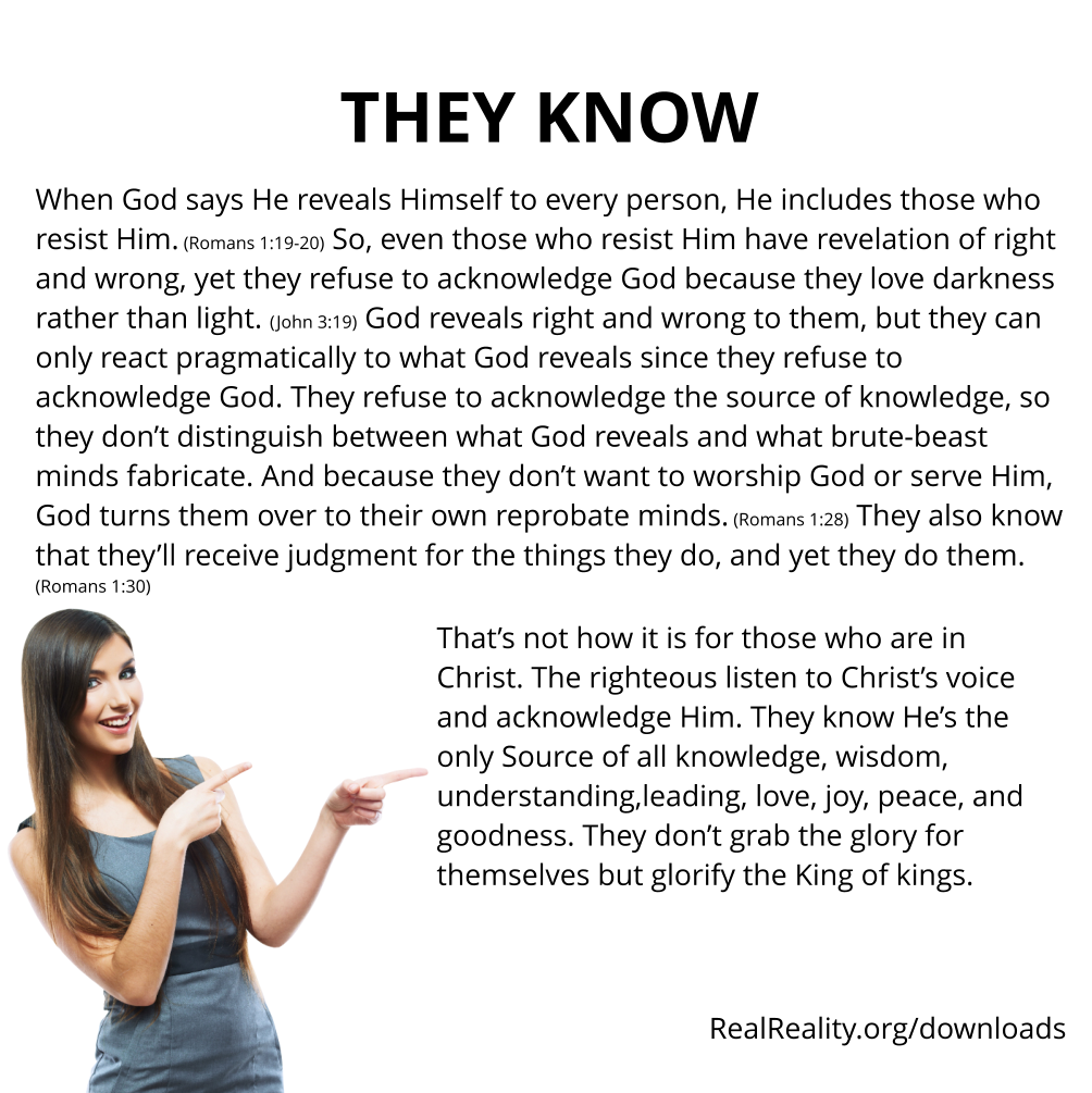 They know: When God says He reveals Himself to every person, He includes those who resist Him.