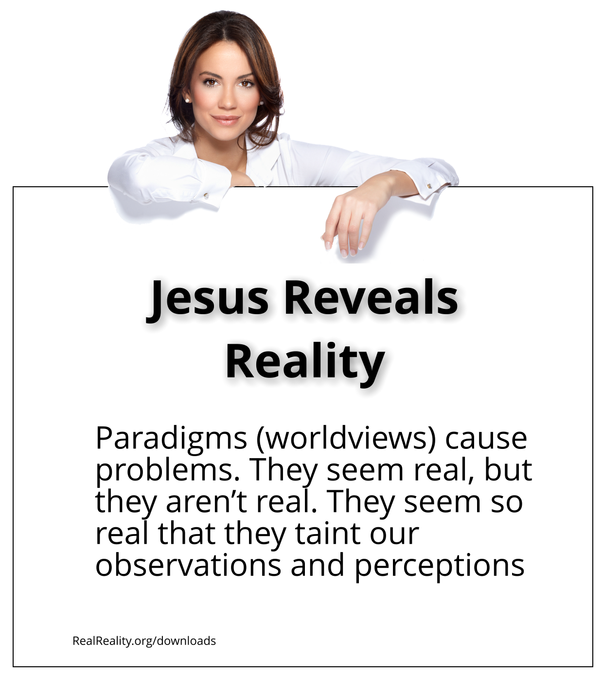 Jesus reveals reality. Paradigms (Worldviews) cause problems. They seem real, but they aren’t real.