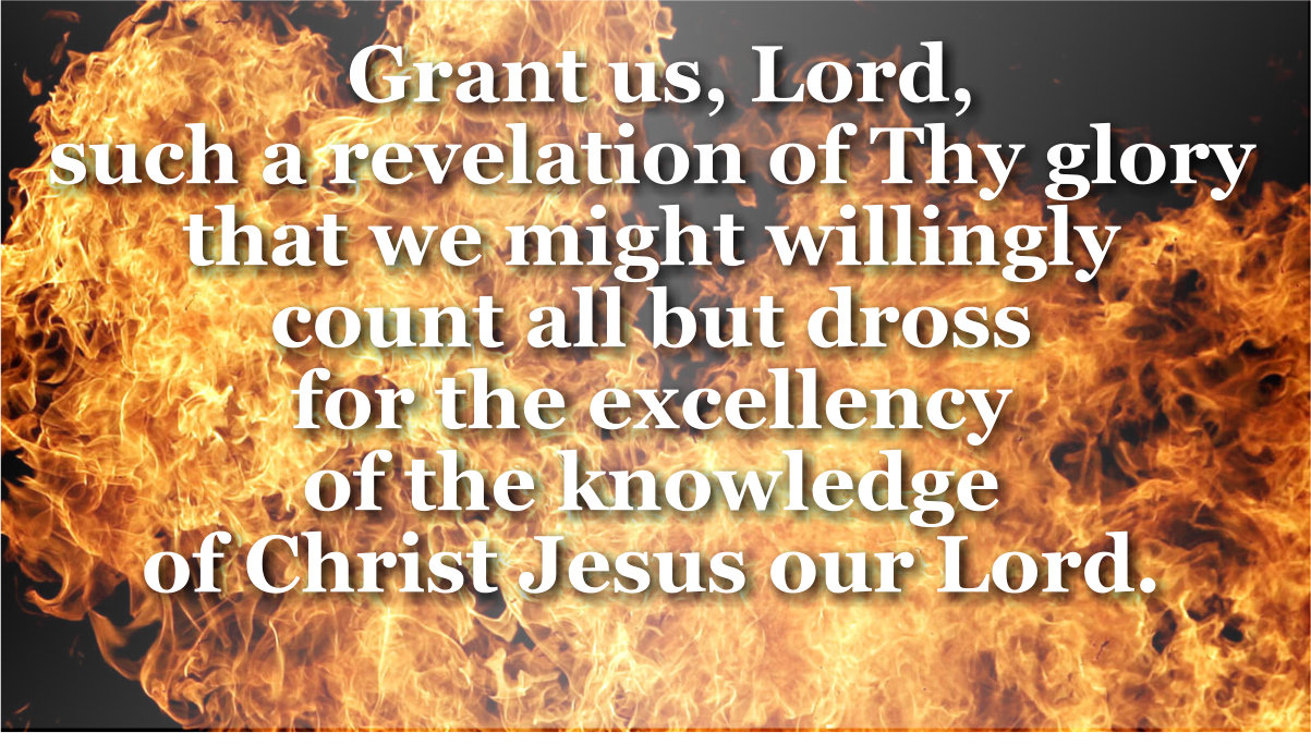 Such a revelation of God’s glory that we might willingly count all but dross for the excellency of that knowledge of Christ Jesus our Lord.