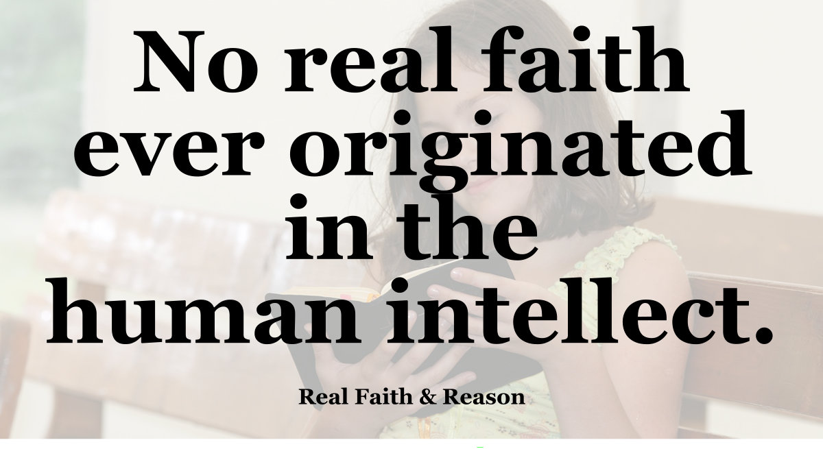 No real faith originated in the human intellect.