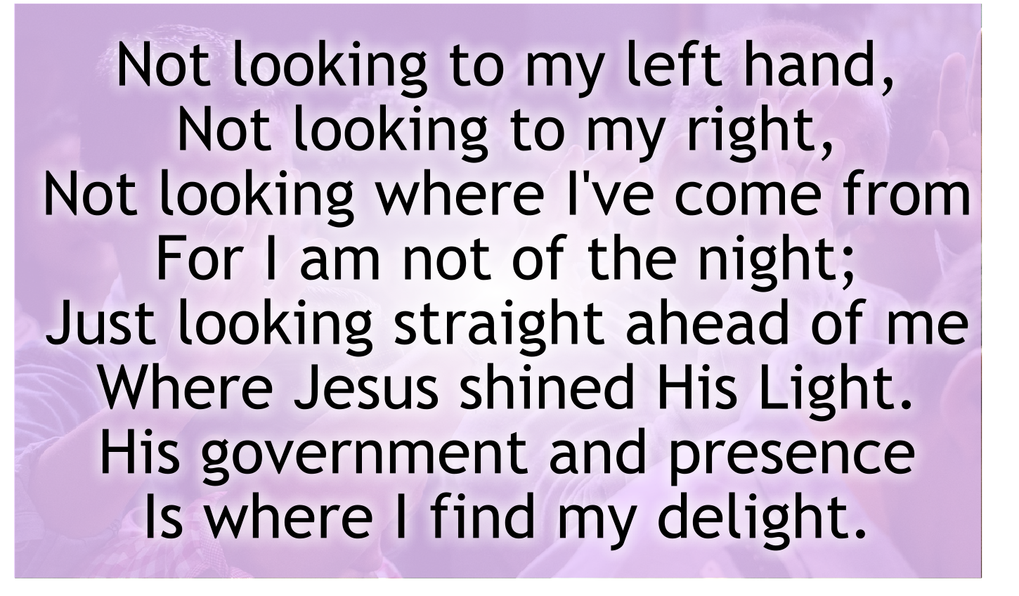 Just looking straight ahead of me 
Where Jesus shined His Light. 