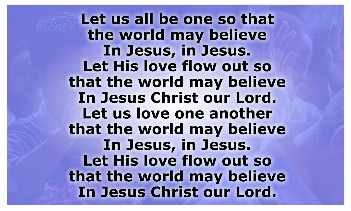 Let us all be one so that the world may believe  In Jesus