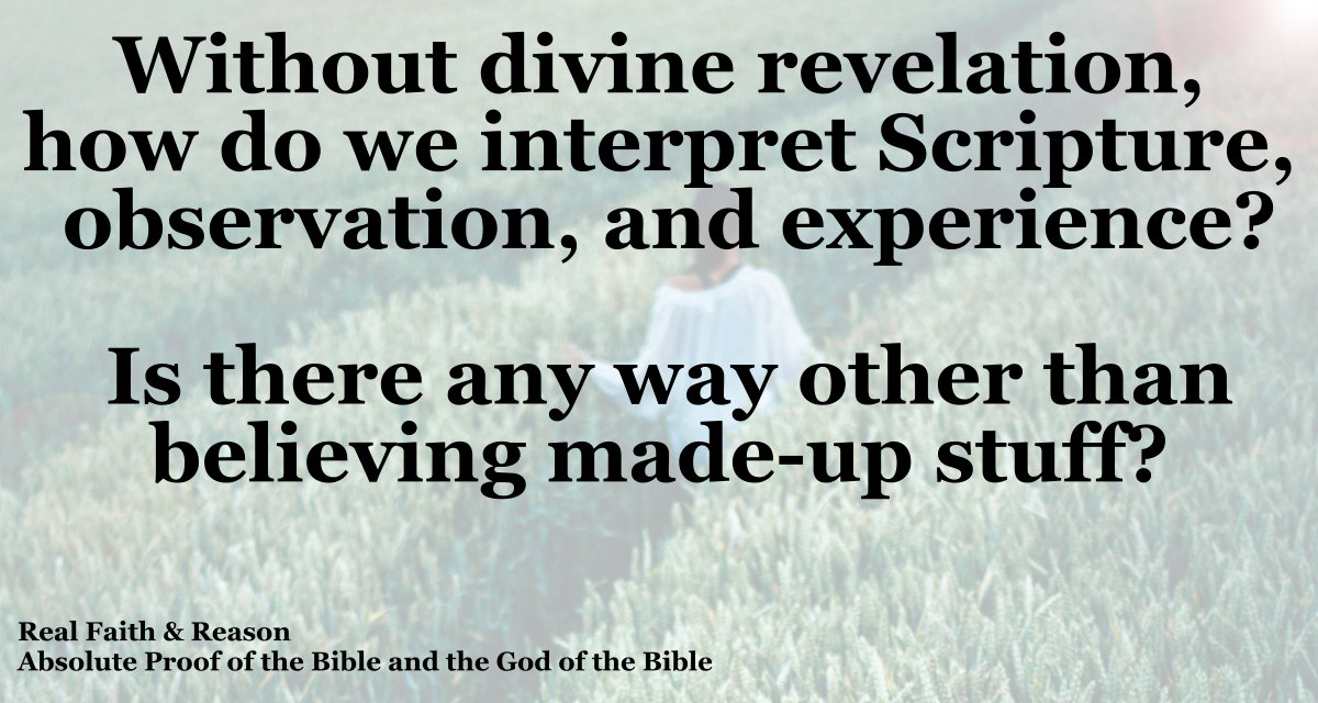 Without divine revelation, how do we interpret Scripture, observation, and experience?