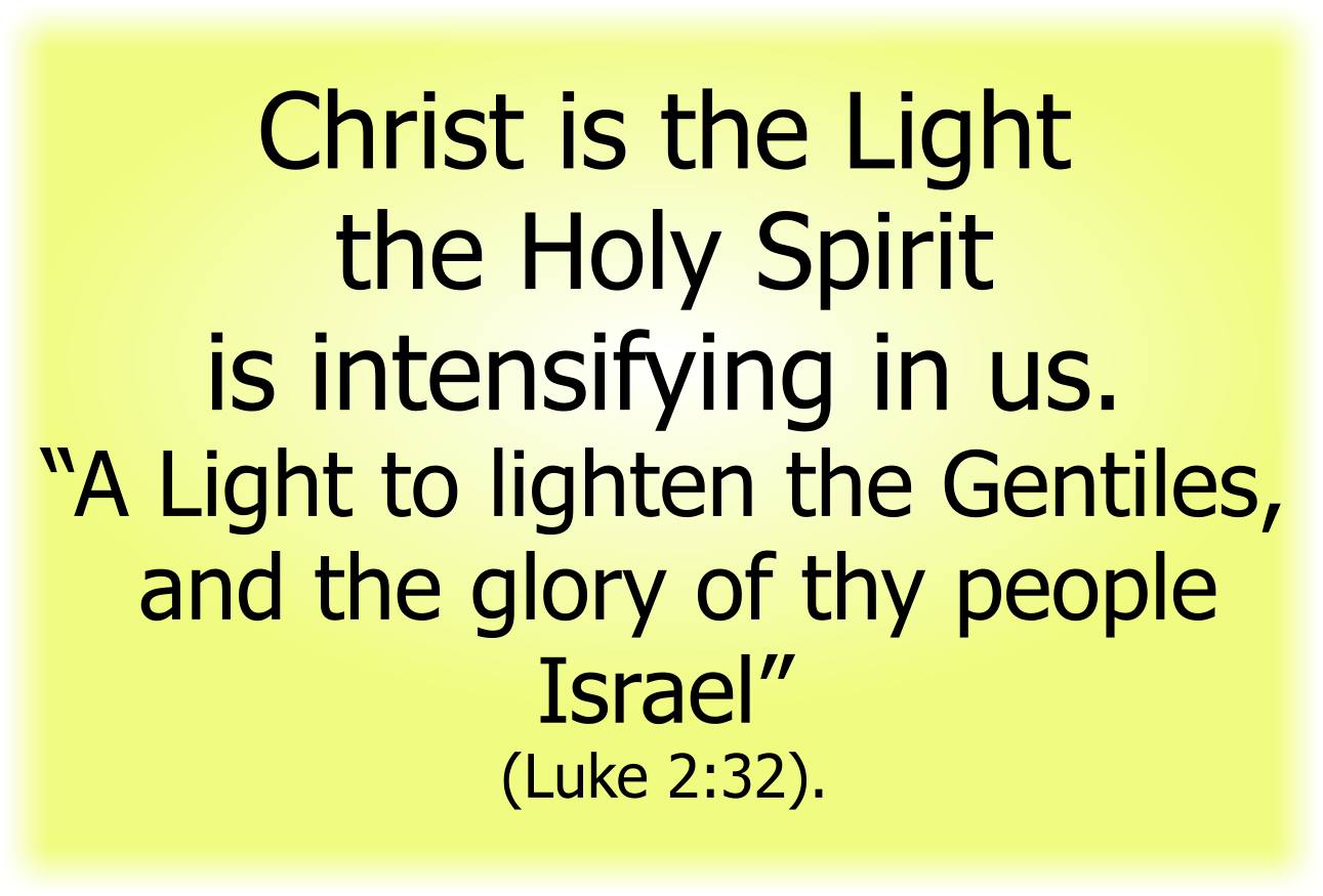 Christ is the Light the Holy Spirit is intensifying in us.
