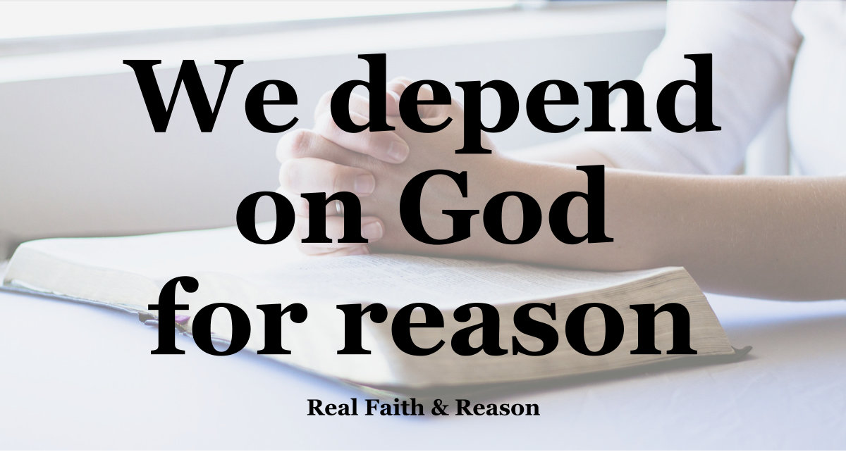 We depend on God for reason.